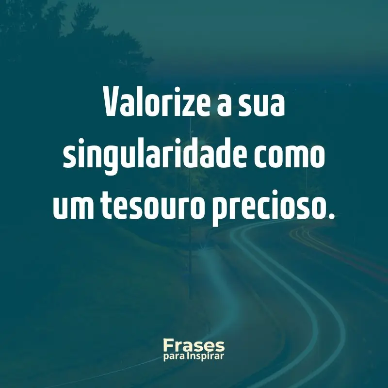 Valorize a sua singularidade como um tesouro precioso