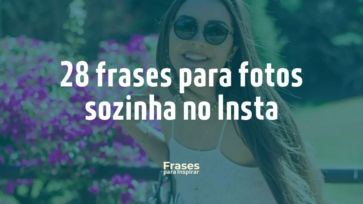 28 frases para fotos sozinha no Insta