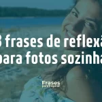 33 frases de reflexão para fotos sozinha