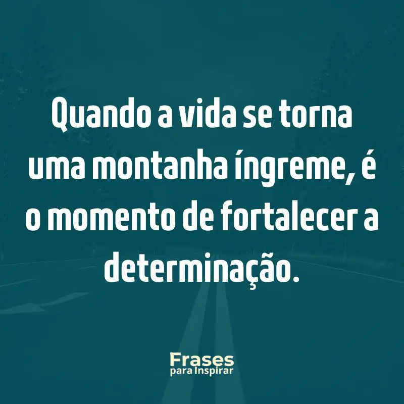 Quando a vida se torna uma montanha íngreme, é o momento de fortalecer a determinação