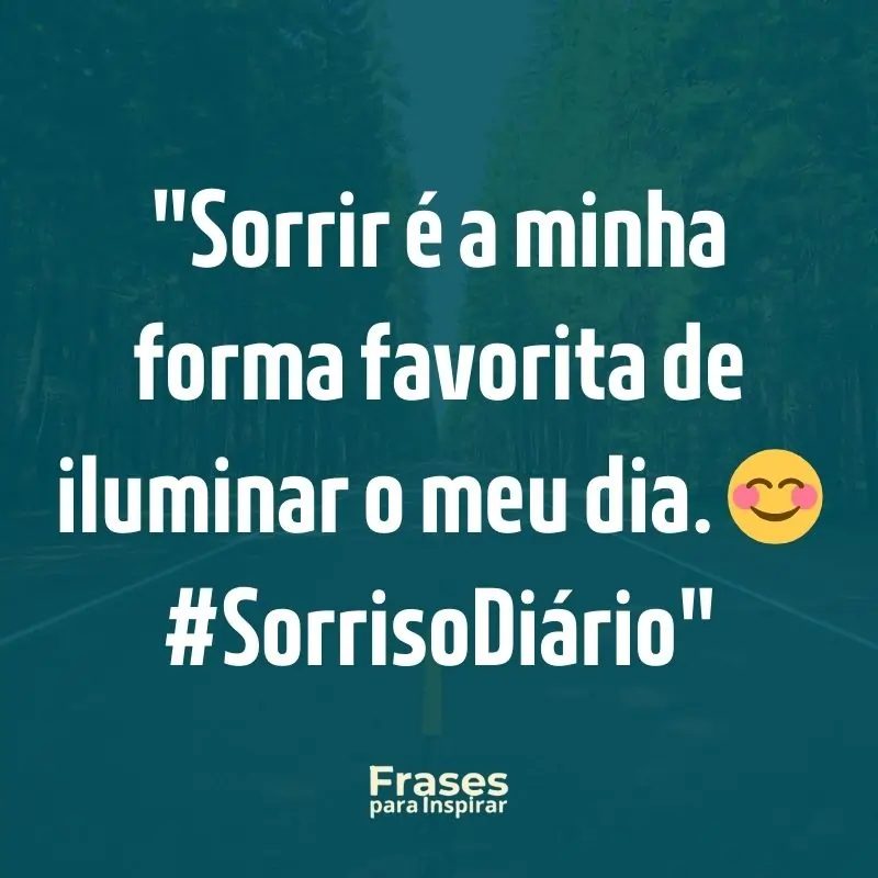 Frases para Inspirar: Sorrir é a minha forma favorita de iluminar o meu dia. 😊 #SorrisoDiário