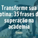 Transforme sua rotina_ 35 frases de superação na academia