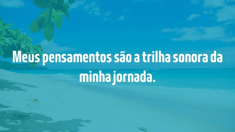 Frases para Inspirar - 90 Frases para Foto Sozinha: Inspire-se! - Meus pensamentos são a trilha sonora da minha jornada