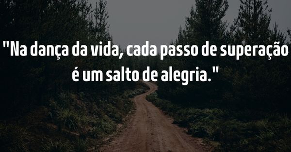 Frases para Inspirar - Guia Completo para Inspirar e Elevar o Espírito - Na dança da vida, cada passo de superação é um salto de alegria