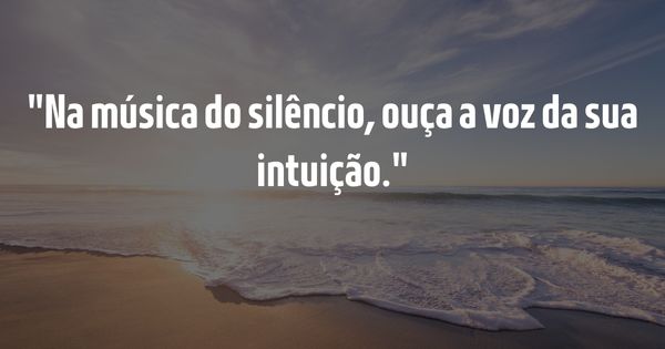 Frases para Inspirar - Guia Completo para Inspirar e Elevar o Espírito - Na música do silêncio, ouça a voz da sua intuição