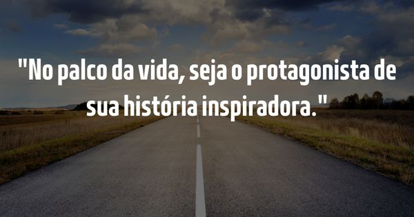 Frases para Inspirar - Guia Completo para Inspirar e Elevar o Espírito - No palco da vida, seja o protagonista de sua história inspiradora