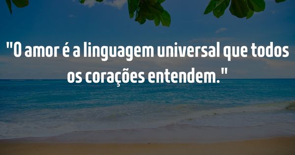 Frases para Inspirar - Guia Completo para Inspirar e Elevar o Espírito - O amor é a linguagem universal que todos os corações entendem