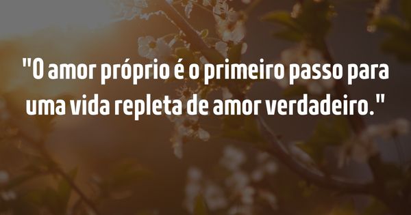 Frases para Inspirar - Guia Completo para Inspirar e Elevar o Espírito - O amor próprio é o primeiro passo para uma vida repleta de amor verdadeiro