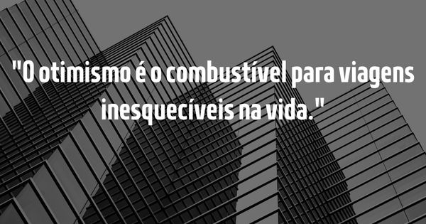 Frases para Inspirar - Guia Completo para Inspirar e Elevar o Espírito - O otimismo é o combustível para viagens inesquecíveis na vida