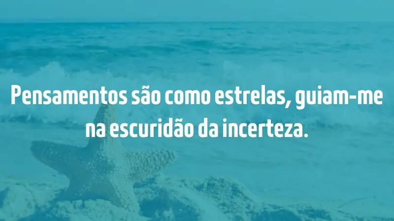 Frases para Inspirar - 90 Frases para Foto Sozinha: Inspire-se! - Pensamentos são como estrelas, guiam-me na escuridão da incerteza