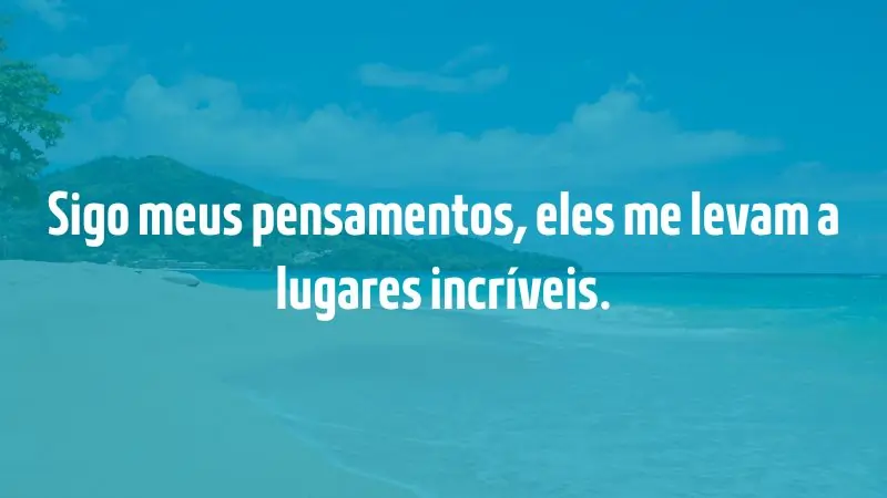 Frases para Inspirar - 90 Frases para Foto Sozinha: Inspire-se! - Sigo meus pensamentos, eles me levam a lugares incríveis