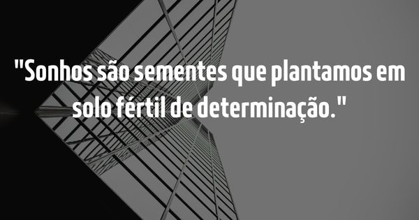 Frases para Inspirar - Guia Completo para Inspirar e Elevar o Espírito - Sonhos são sementes que plantamos em solo fértil de determinação