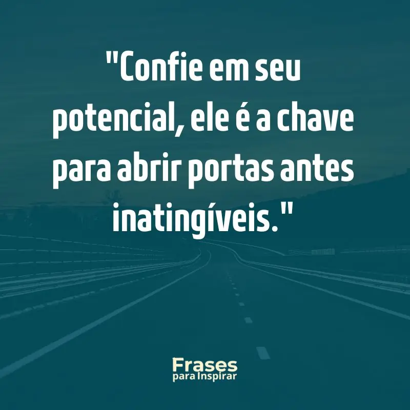 Confie em seu potencial, ele é a chave para abrir portas antes inatingíveis