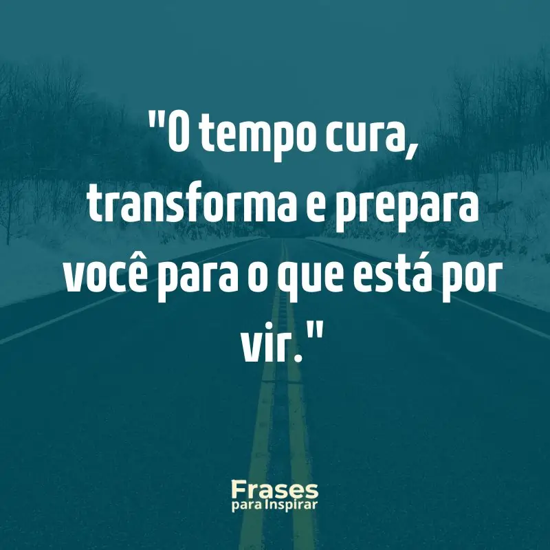 O tempo cura, transforma e prepara você para o que está por vir