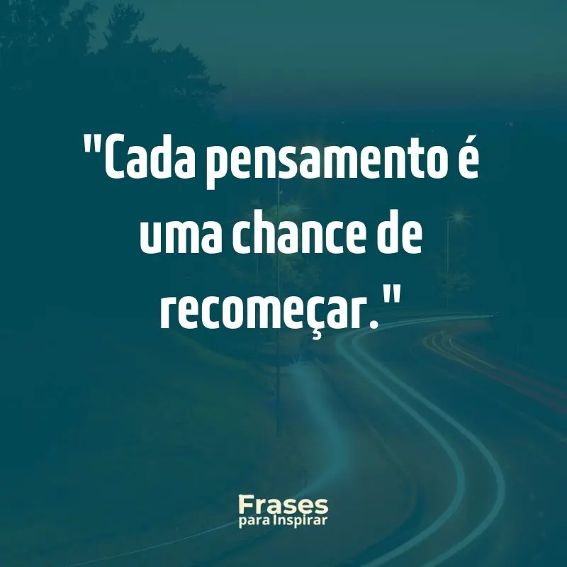 Cada pensamento é uma chance de recomeçar