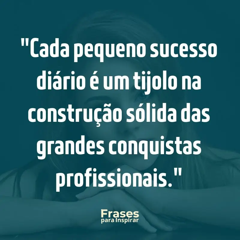 67 Frases Motivacionais para Trabalho: Supere Obstáculos e Conquiste Seus Objetivos Diários 4 Cada pequeno sucesso diário é um tijolo na construção sólida das grandes conquistas profissionais (1)