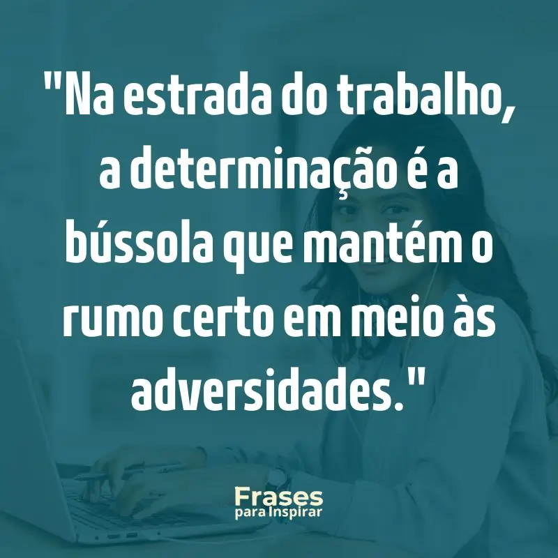 67 Frases Motivacionais para Trabalho: Supere Obstáculos e Conquiste Seus Objetivos Diários 5 Na estrada do trabalho, a determinação é a bússola que mantém o rumo certo em meio às adversidades