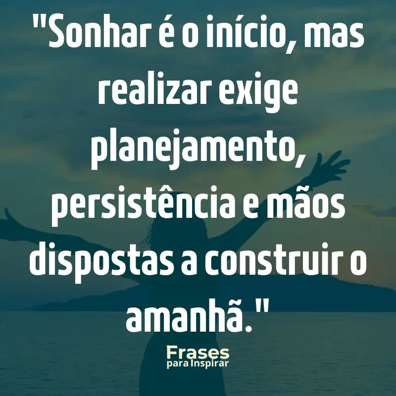 67 Frases Motivacionais para Trabalho: Supere Obstáculos e Conquiste Seus Objetivos Diários 7 Sonhar é o início, mas realizar exige planejamento, persistência e mãos dispostas a construir o amanhã