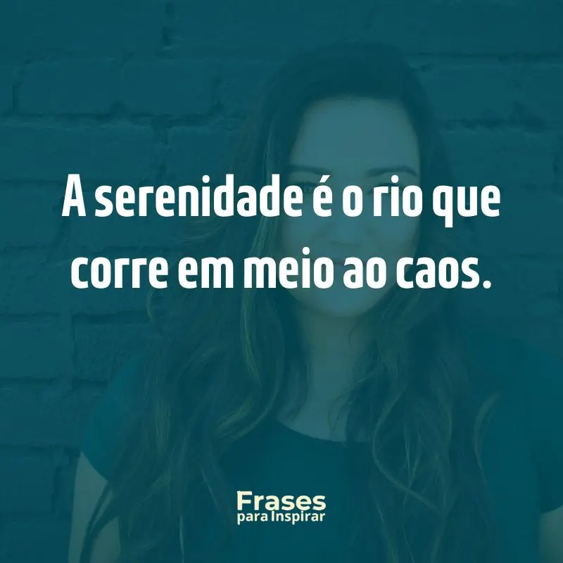 A serenidade é o rio que corre em meio ao caos