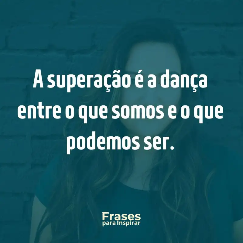 60 frases de superação: Navegando Por Entre Frases Inspiradoras 1 A superação é a dança entre o que somos e o que podemos ser