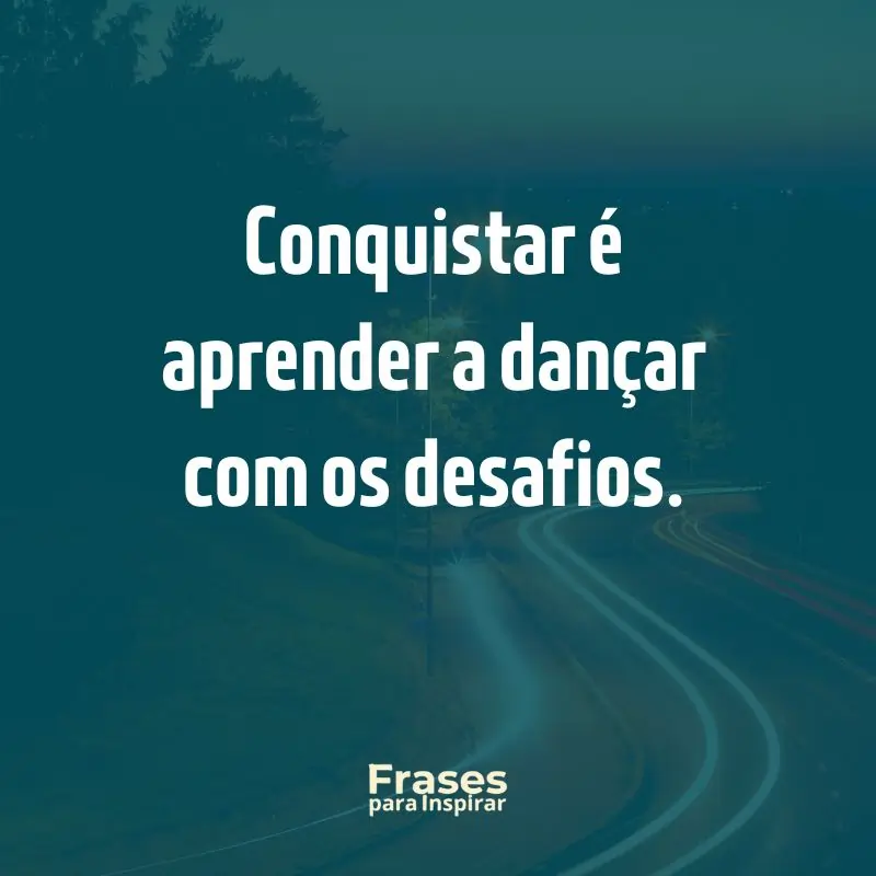 Conquistar é aprender a dançar com os desafios