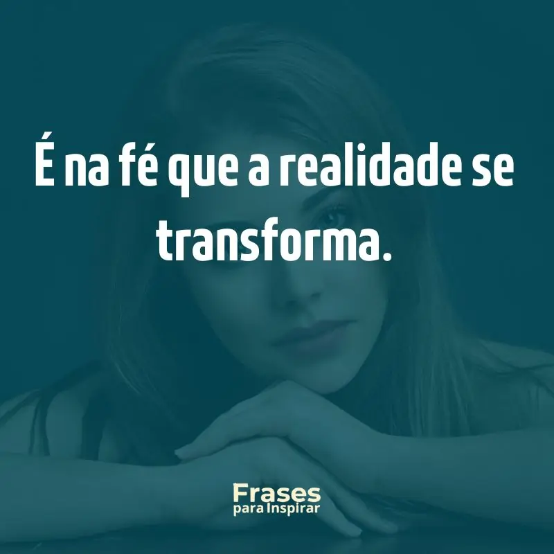 É na fé que a realidade se transforma