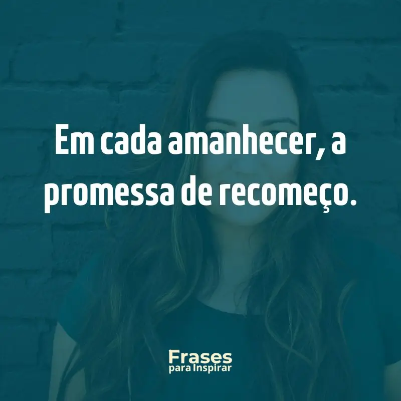 Em cada amanhecer, a promessa de recomeço