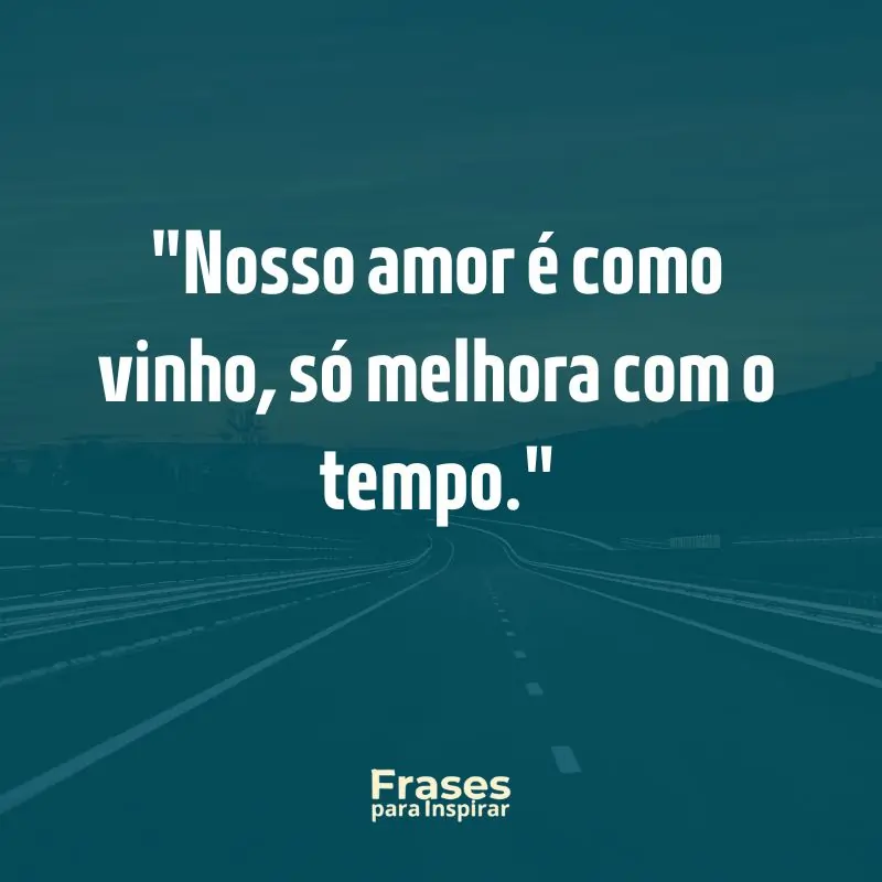 Frases para Status de Amor: Nosso amor é como vinho, só melhora com o tempo
