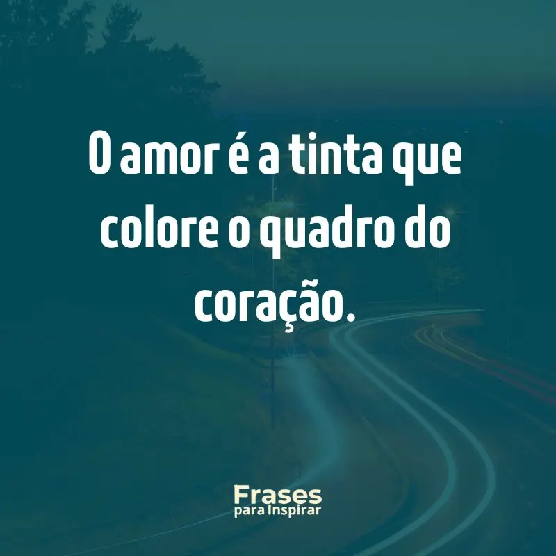 O amor é a tinta que colore o quadro do coração