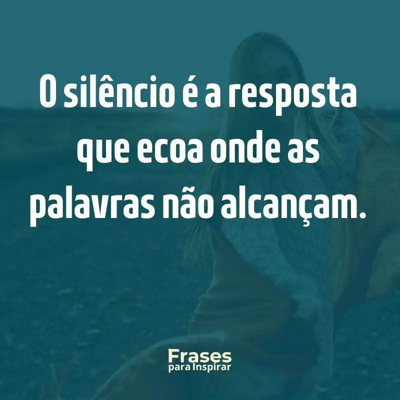 Ecos de Inspiração: 76 Frases de Efeito para Status 8 O silêncio é a resposta que ecoa onde as palavras não alcançam